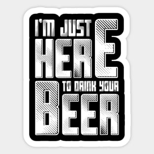 Im Just Here To Drink Your Beer Funny For The Booze Party Sticker